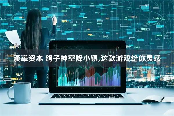 漢崋资本 鸽子神空降小镇,这款游戏给你灵感