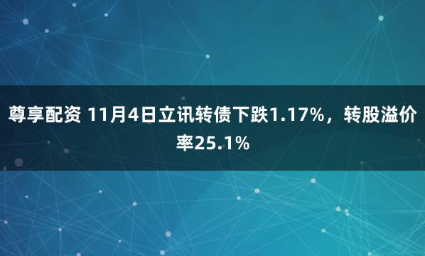 尊享配资 11月4日立讯转债下跌1.17%,转股溢价率25.1%
